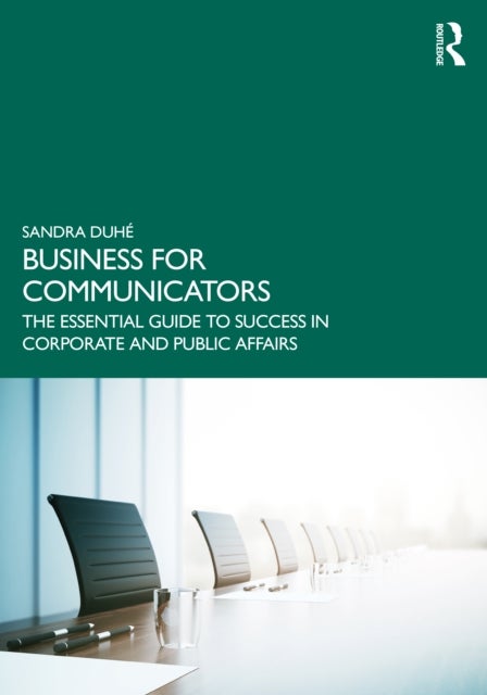 Business for Communicators - The Essential Guide to Success in Corporate and Public Affairs
