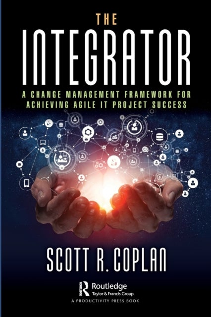 The Integrator - A Change Management Framework for Achieving Agile IT Project Success