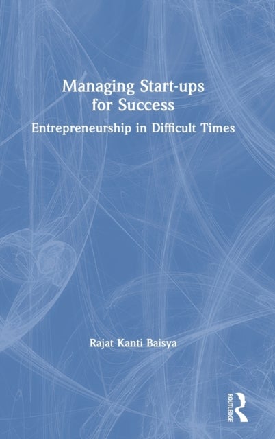 Managing Start-ups for Success - Entrepreneurship in Difficult Times