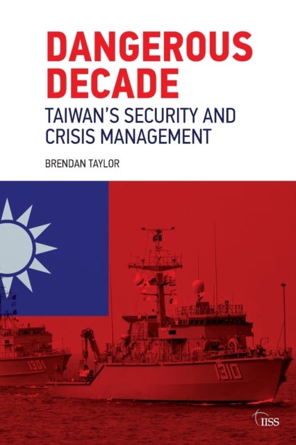 Dangerous Decade - Taiwan’s Security and Crisis Management