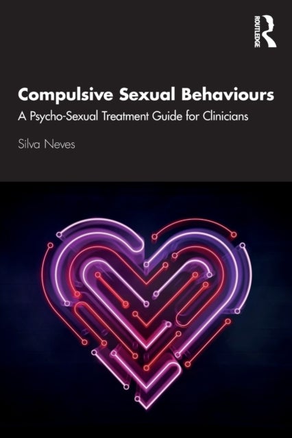 Compulsive Sexual Behaviours - A Psycho-Sexual Treatment Guide for Clinicians