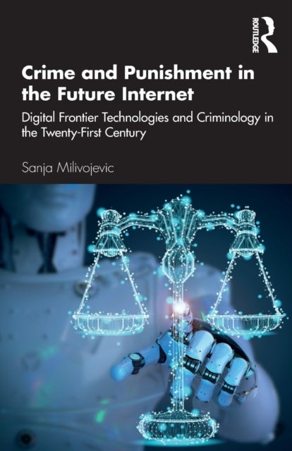 Crime and Punishment in the Future Internet - Digital Frontier Technologies and Criminology in the Twenty-First Century
