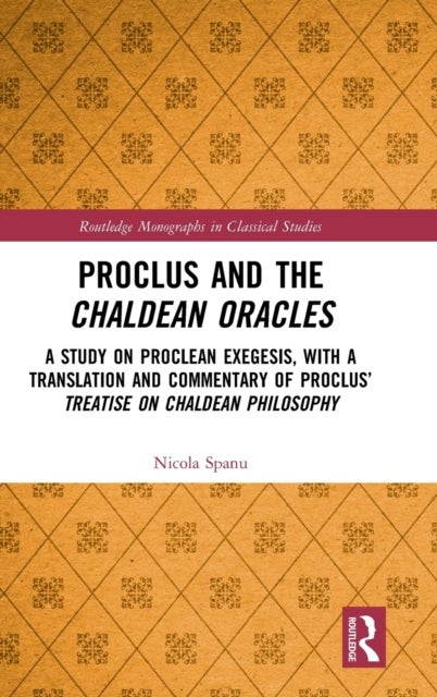 Proclus and the Chaldean Oracles - A Study on Proclean Exegesis, with a Translation and Commentary of Proclus’ Treatise On Chaldean Philosophy