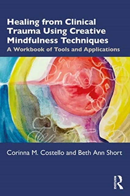 Healing from Clinical Trauma Using Creative Mindfulness Techniques - A Workbook of Tools and Applications