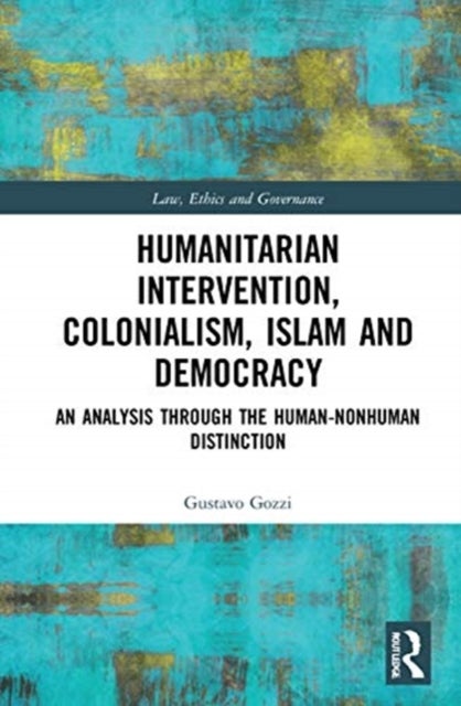 Humanitarian Intervention, Colonialism, Islam and Democracy - An Analysis through the Human-Nonhuman Distinction