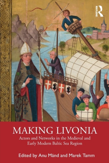 Making Livonia - Actors and Networks in the Medieval and Early Modern Baltic Sea Region
