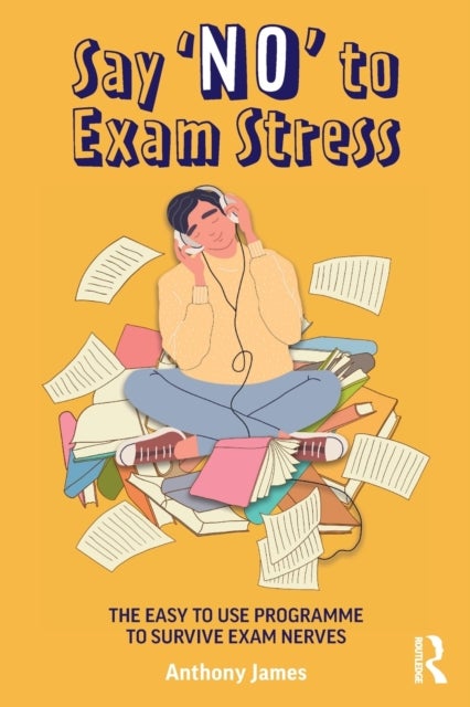 Say 'No' to Exam Stress - The Easy to Use Programme to Survive Exam Nerves