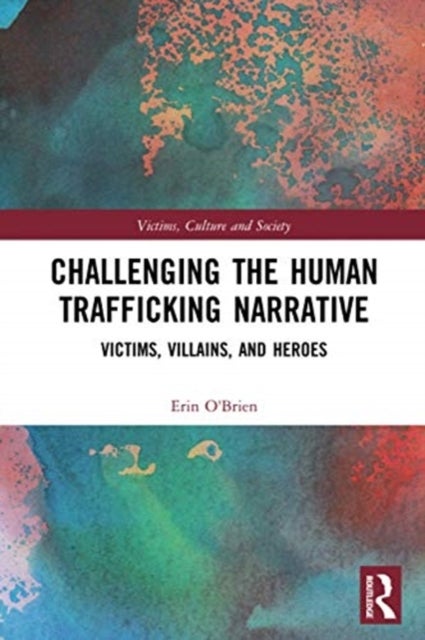 Challenging the Human Trafficking Narrative - Victims, Villains, and Heroes