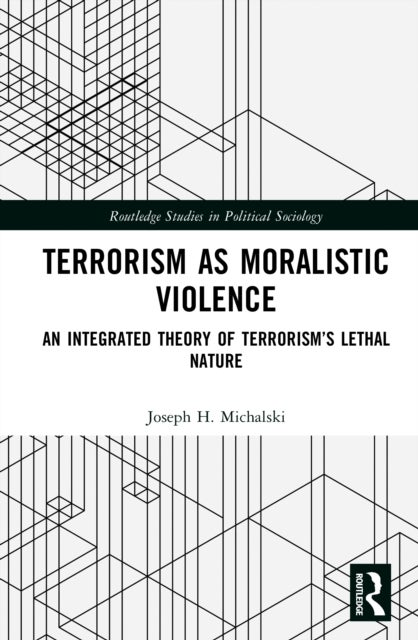 Terrorism as Moralistic Violence - An Integrated Theory of Terrorism’s Lethal Nature