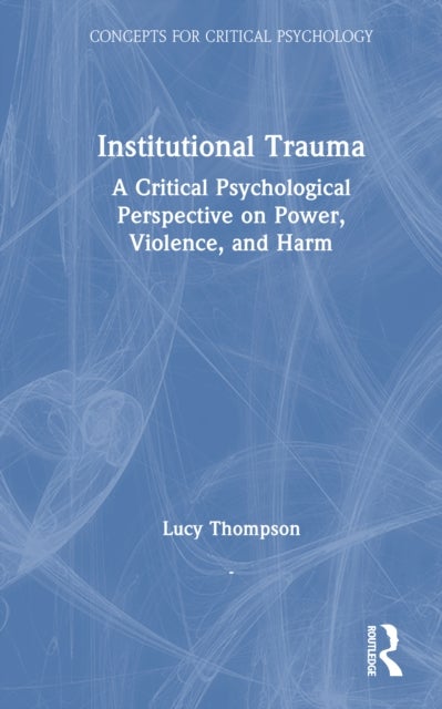 Institutional Trauma - A Critical Psychological Perspective on Power, Violence, and Harm