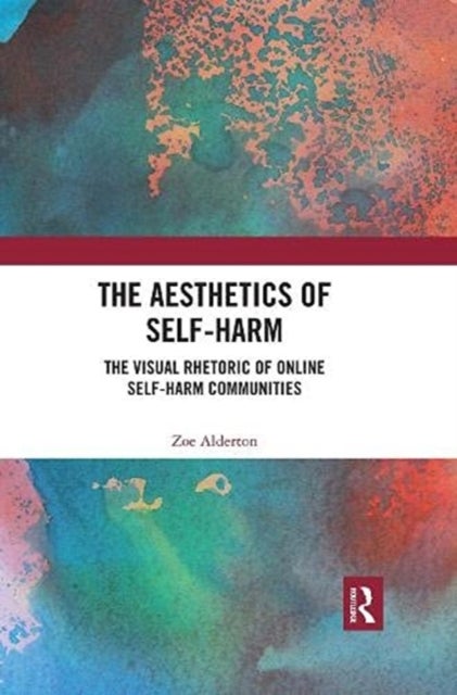 The Aesthetics of Self-Harm - The Visual Rhetoric of Online Self-Harm Communities