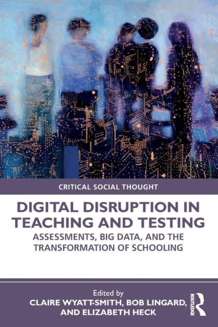 Digital Disruption in Teaching and Testing - Assessments, Big Data, and the Transformation of Schooling
