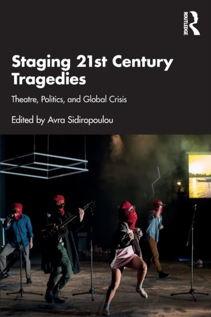 Staging 21st Century Tragedies - Theatre, Politics, and Global Crisis