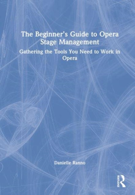 The Beginner¿s Guide to Opera Stage Management - Gathering the Tools You Need to Work in Opera