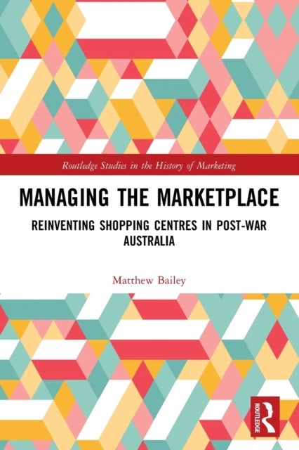 Managing the Marketplace - Reinventing Shopping Centres in Post-War Australia