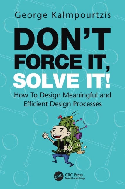 Don¿t Force It, Solve It! - How To Design Meaningful and Efficient Design Processes
