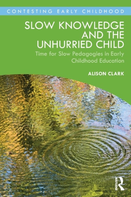 Slow Knowledge and the Unhurried Child - Time for Slow Pedagogies in Early Childhood Education