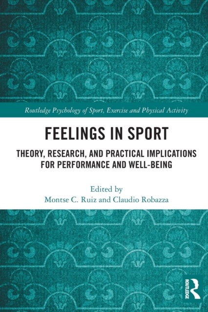 Feelings in Sport - Theory, Research, and Practical Implications for Performance and Well-being