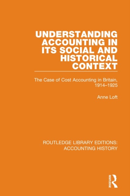 Understanding Accounting in its Social and Historical Context - The Case of Cost Accounting in Britain, 1914-1925