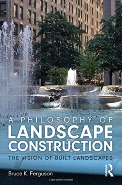 A Philosophy of Landscape Construction - The Vision of Built Landscapes