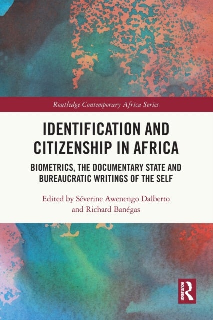 Identification and Citizenship in Africa - Biometrics, the Documentary State and Bureaucratic Writings of the Self