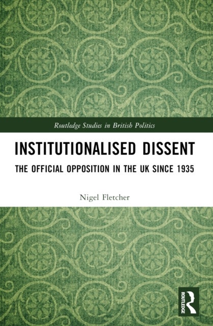 Institutionalised Dissent - The Official Opposition in the UK since 1935
