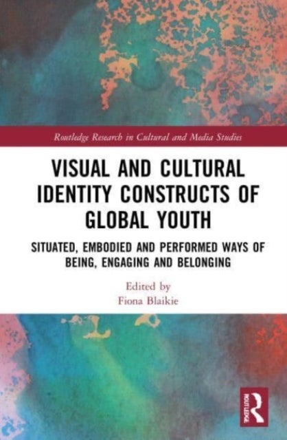 Visual and Cultural Identity Constructs of Global Youth and Young Adults - Situated, Embodied and Performed Ways of Being, Engaging and Belonging