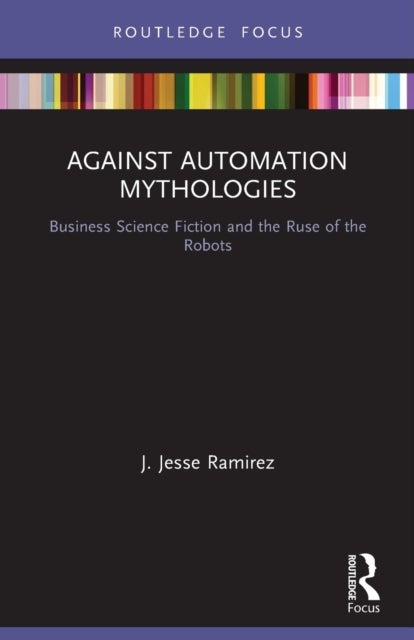 Against Automation Mythologies - Business Science Fiction and the Ruse of the Robots