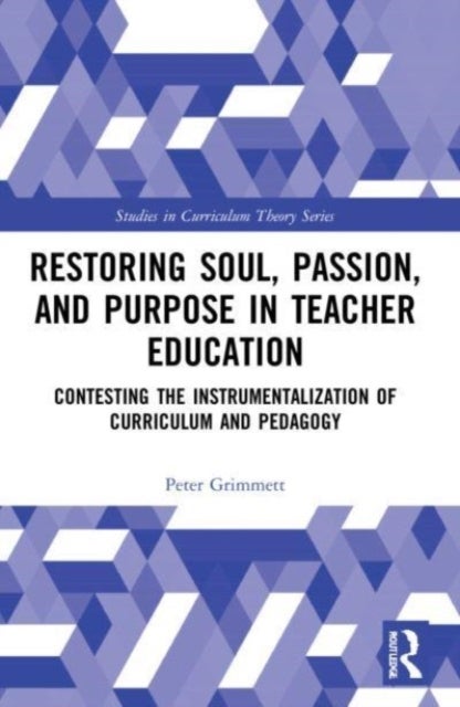 Restoring Soul, Passion, and Purpose in Teacher Education - Contesting the Instrumentalization of Curriculum and Pedagogy