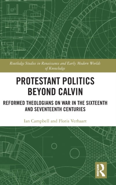 Protestant Politics Beyond Calvin - Reformed Theologians on War in the Sixteenth and Seventeenth Centuries