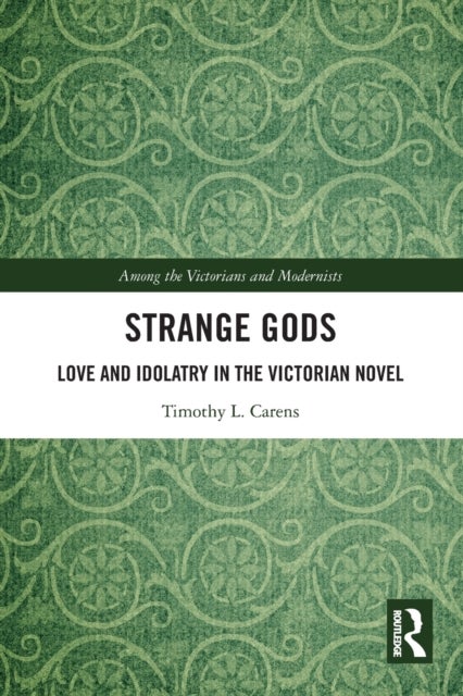 Strange Gods - Love and Idolatry in the Victorian Novel