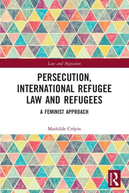 Persecution, International Refugee Law and Refugees - A Feminist Approach