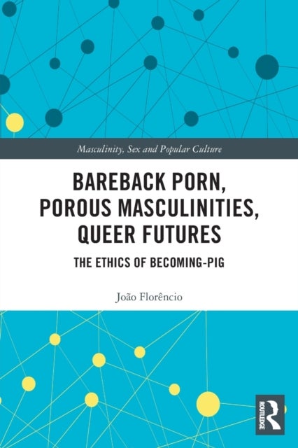 Bareback Porn, Porous Masculinities, Queer Futures - The Ethics of Becoming-Pig