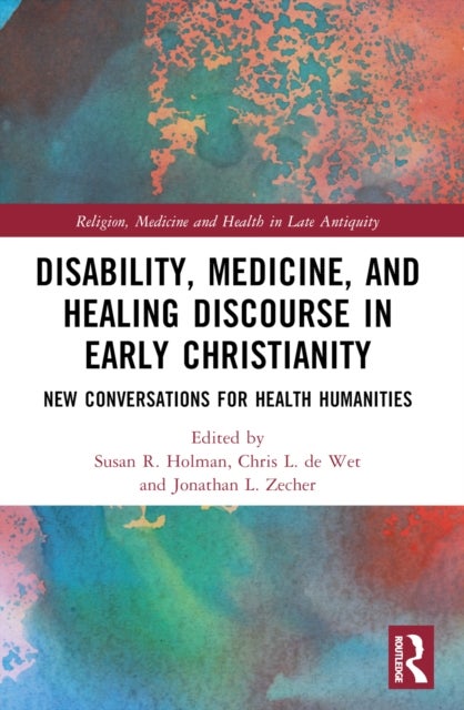 Disability, Medicine, and Healing Discourse in Early Christianity - New Conversations for Health Humanities