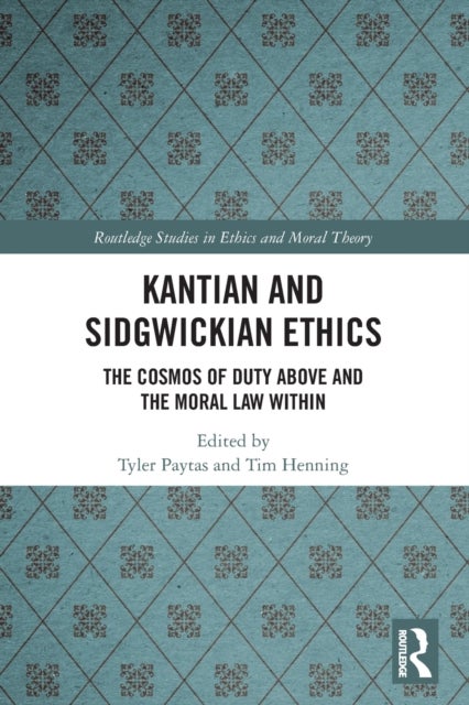 Kantian and Sidgwickian Ethics - The Cosmos of Duty Above and the Moral Law Within