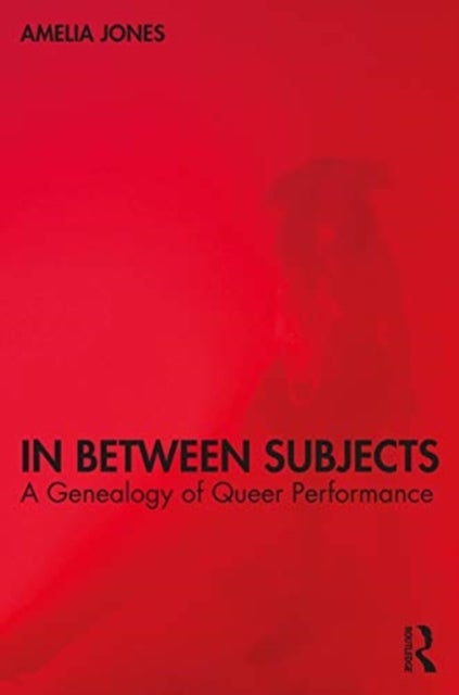 In Between Subjects - A Critical Genealogy of Queer Performance