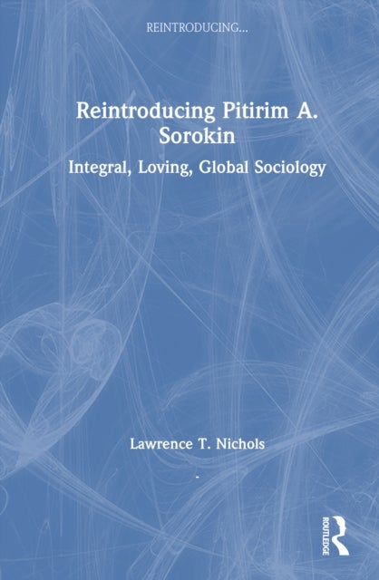 Reintroducing Pitirim A. Sorokin - Integral, Loving, Global Sociology
