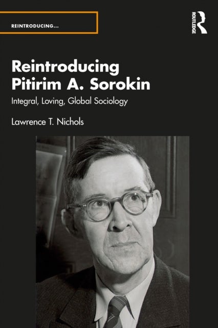 Reintroducing Pitirim A. Sorokin - Integral, Loving, Global Sociology