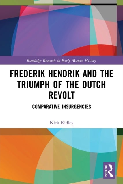 Frederik Hendrik and the Triumph of the Dutch Revolt - Comparative Insurgencies