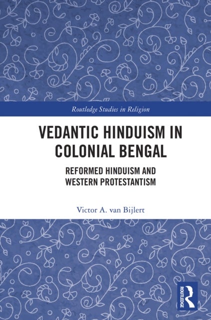 Vedantic Hinduism in Colonial Bengal - Reformed Hinduism and Western Protestantism