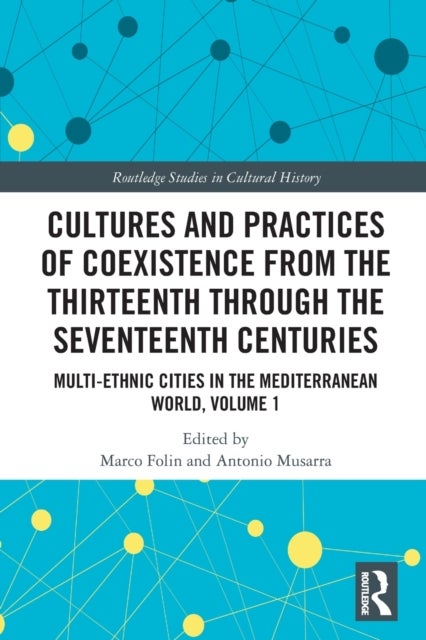 Cultures and Practices of Coexistence from the Thirteenth Through the Seventeenth Centuries - Multi-Ethnic Cities in the Mediterranean World, Volume 1