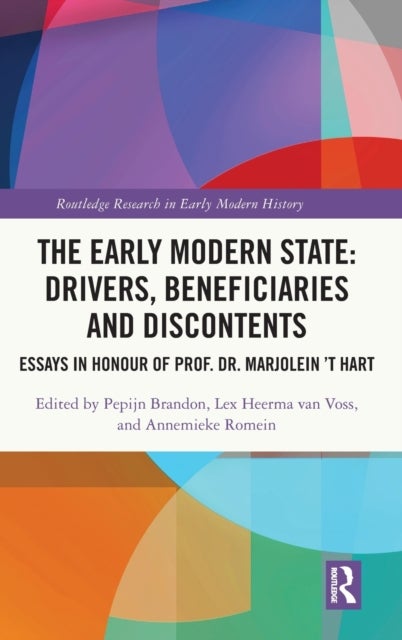 The Early Modern State: Drivers, Beneficiaries and Discontents - Essays in Honour of Prof. Dr. Marjolein 't Hart