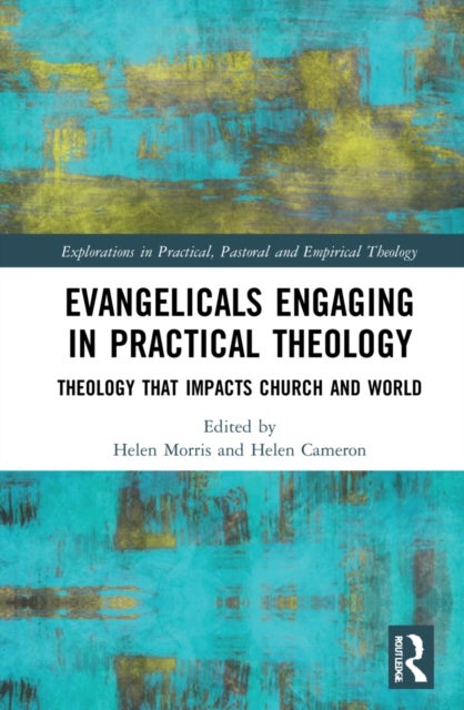 Evangelicals Engaging in Practical Theology - Theology that Impacts Church and World