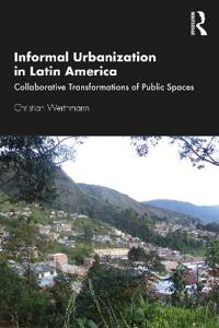 Informal Urbanization in Latin America - Collaborative Transformations of Public Spaces