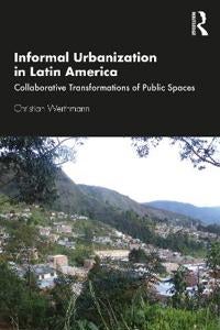 Informal Urbanization in Latin America - Collaborative Transformations of Public Spaces
