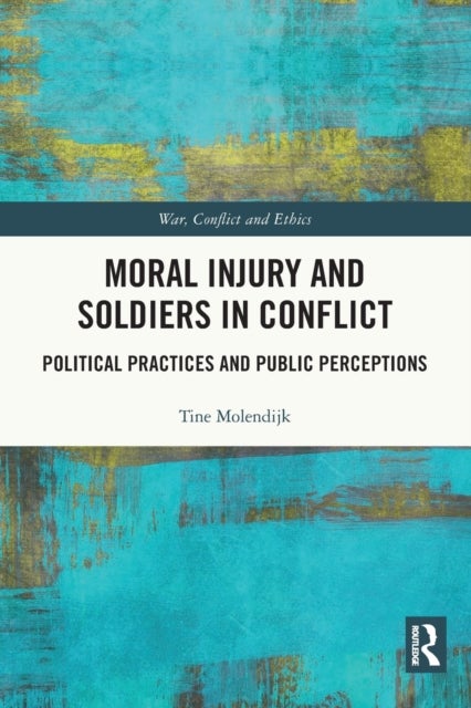 Moral Injury and Soldiers in Conflict - Political Practices and Public Perceptions