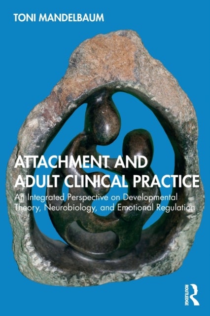 Attachment and Adult Clinical Practice - An Integrated Perspective on Developmental Theory, Neurobiology, and Emotional Regulation