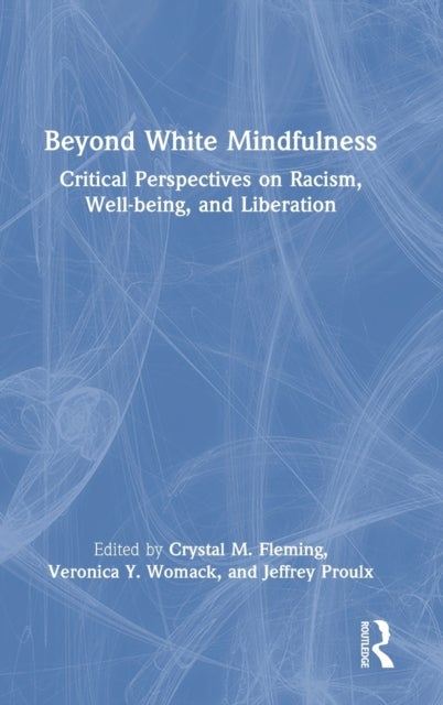 Beyond White Mindfulness - Critical Perspectives on Racism, Well-being and Liberation