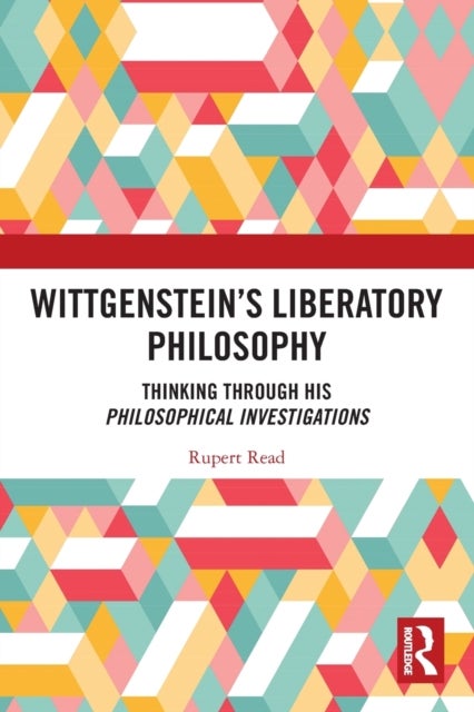 Wittgenstein¿s Liberatory Philosophy - Thinking Through His Philosophical Investigations
