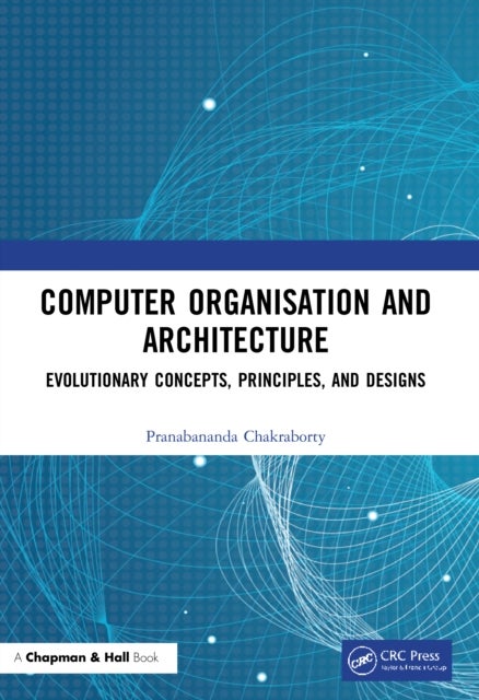 Computer Organisation and Architecture - Evolutionary Concepts, Principles, and Designs